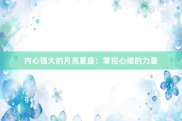 内心强大的月亮星座：掌控心绪的力量